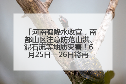 河南强降水收官，南部山区注意防范山洪、泥石流等地质灾害！6月25日—26日将再迎大范围降水