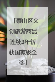 泰山区文创旅游商品连续3年斩获国家级金奖