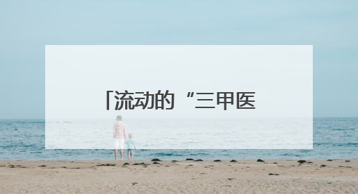 流动的“三甲医院”开进四川大凉山义诊 为瘫痪女子定制康复方案