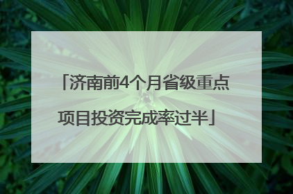 济南前4个月省级重点项目投资完成率过半