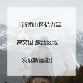 浙南山区借力高速突围 激活区域发展新潜能