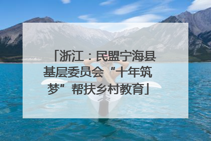 浙江：民盟宁海县基层委员会“十年筑梦”帮扶乡村教育
