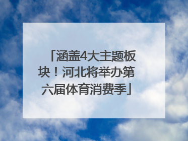涵盖4大主题板块！河北将举办第六届体育消费季