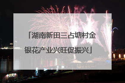 湖南新田三占塘村金银花产业兴旺促振兴