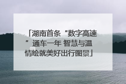 湖南首条“数字高速”通车一年 智慧与温情绘就美好出行图景