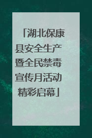 湖北保康县安全生产暨全民禁毒宣传月活动精彩启幕