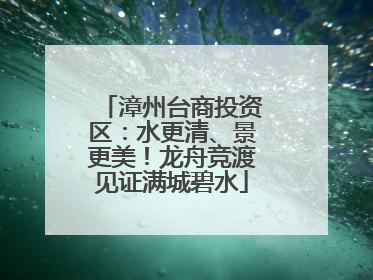 漳州台商投资区：水更清、景更美！龙舟竞渡见证满城碧水