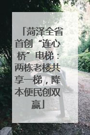 菏泽全省首创“连心桥”电梯：两栋老楼共享一梯，降本便民创双赢