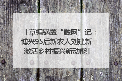 草编锅盖“触网”记：博兴95后新农人刘建新激活乡村振兴新动能