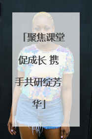 聚焦课堂促成长 携手共研绽芳华