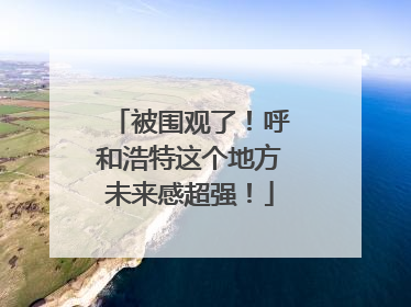 被围观了！呼和浩特这个地方未来感超强！