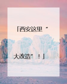 西安这里“大改造”！