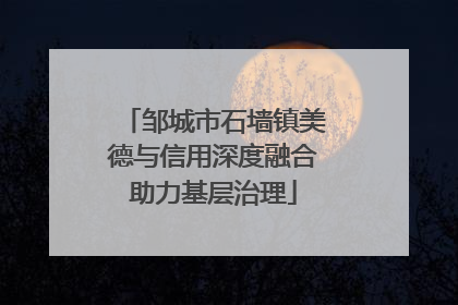 邹城市石墙镇美德与信用深度融合助力基层治理