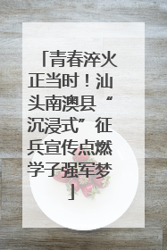 青春淬火正当时！汕头南澳县“沉浸式”征兵宣传点燃学子强军梦