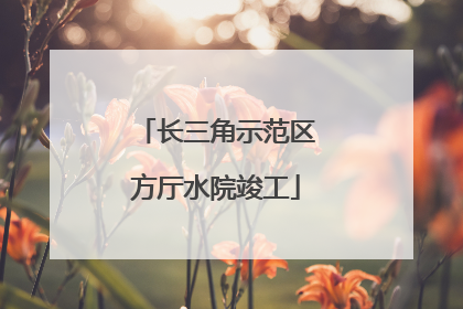 长三角示范区方厅水院竣工