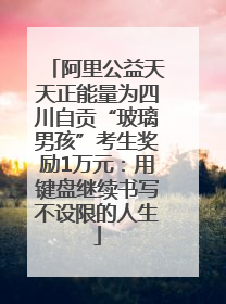 阿里公益天天正能量为四川自贡“玻璃男孩”考生奖励1万元：用键盘继续书写不设限的人生