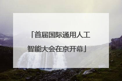 首届国际通用人工智能大会在京开幕