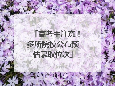 高考生注意！多所院校公布预估录取位次