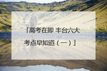高考在即 丰台六大考点早知道（一）
