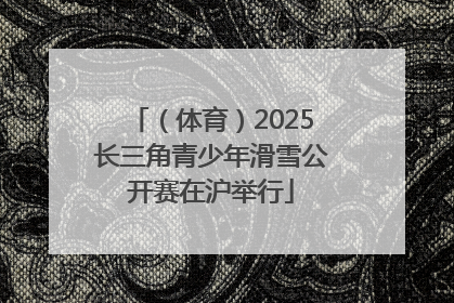 （体育）2025长三角青少年滑雪公开赛在沪举行