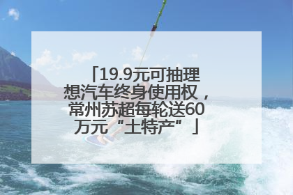 19.9元可抽理想汽车终身使用权，常州苏超每轮送60万元“土特产”