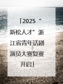2025“新松人才”浙江省青年话剧演员大赛复赛开启