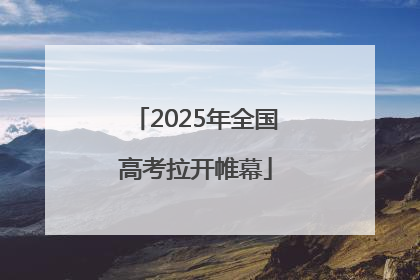2025年全国高考拉开帷幕