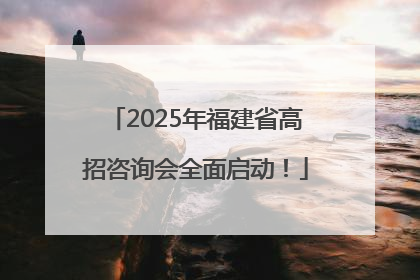 2025年福建省高招咨询会全面启动！