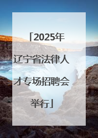 2025年辽宁省法律人才专场招聘会举行