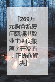 269万元购置新房问题频出致业主两度搬离？开发商：正协商解决