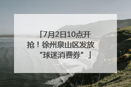 7月2日10点开抢！徐州泉山区发放“球迷消费券”