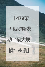 479架！俄罗斯发动“最大规模”夜袭