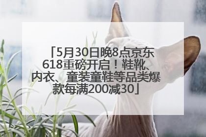 5月30日晚8点京东618重磅开启！鞋靴、内衣、童装童鞋等品类爆款每满200减30