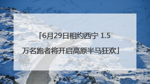 6月29日相约西宁 1.5万名跑者将开启高原半马狂欢