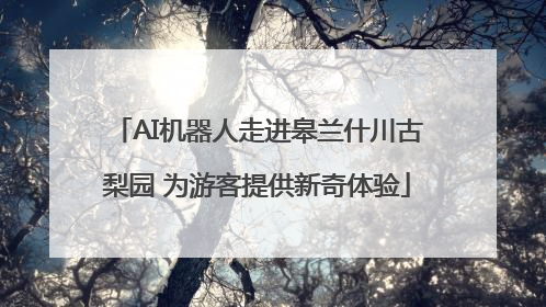 AI机器人走进皋兰什川古梨园 为游客提供新奇体验
