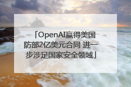 OpenAI赢得美国防部2亿美元合同 进一步涉足国家安全领域