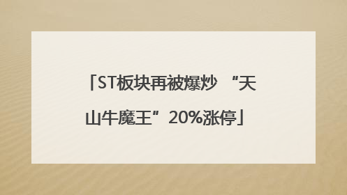ST板块再被爆炒 “天山牛魔王”20%涨停